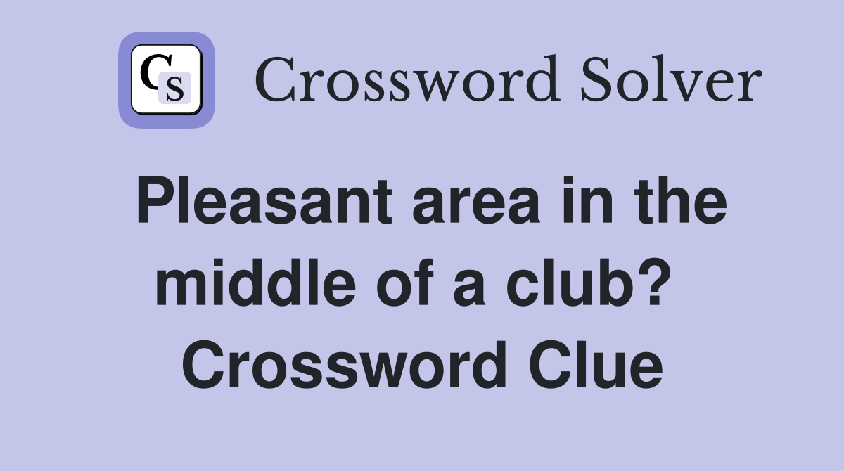 Pleasant area in the middle of a club?  Crossword Clue