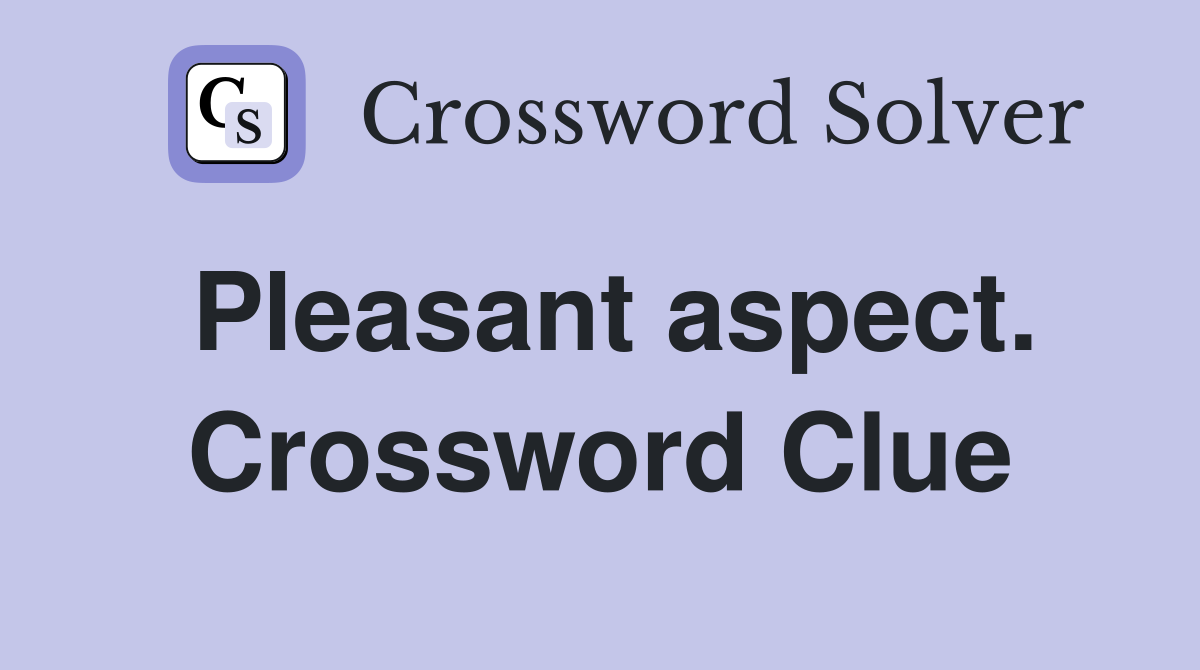 Pleasant aspect. Crossword Clue
