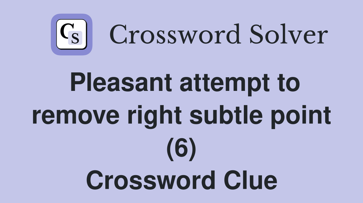 Pleasant attempt to remove right subtle point (6) Crossword Clue