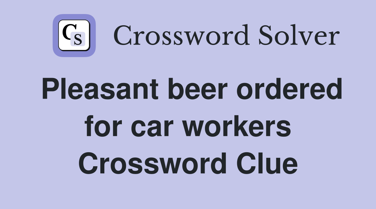 Pleasant beer ordered for car workers Crossword Clue