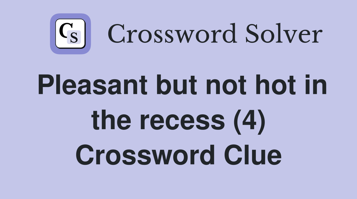 Pleasant but not hot in the recess (4) Crossword Clue