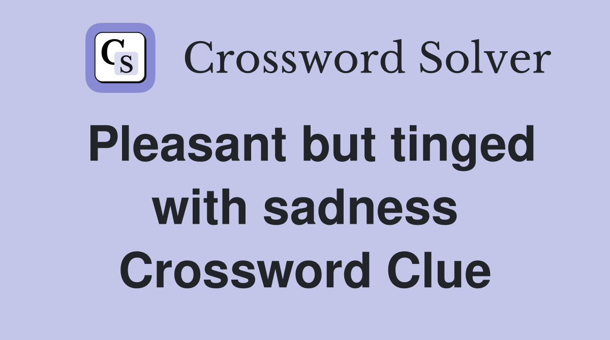 Pleasant but tinged with sadness Crossword Clue