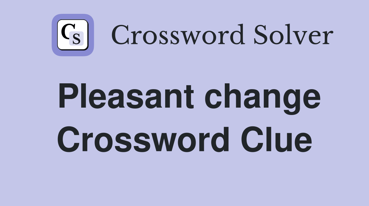 Pleasant change Crossword Clue