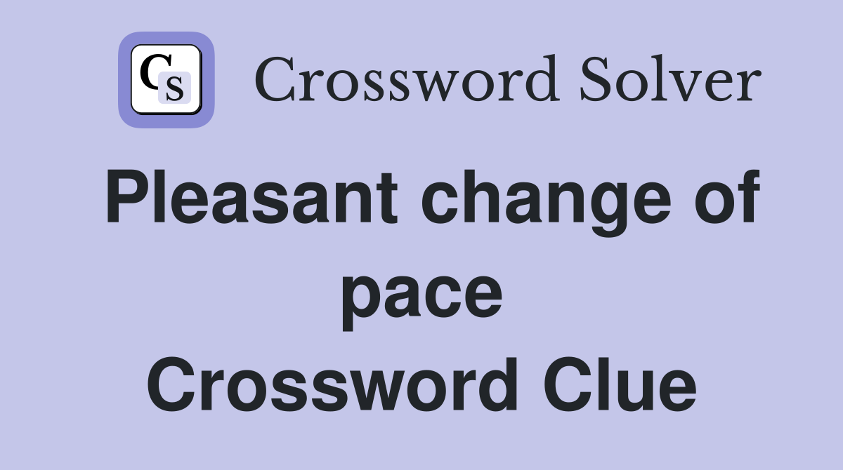 Pleasant change of pace Crossword Clue
