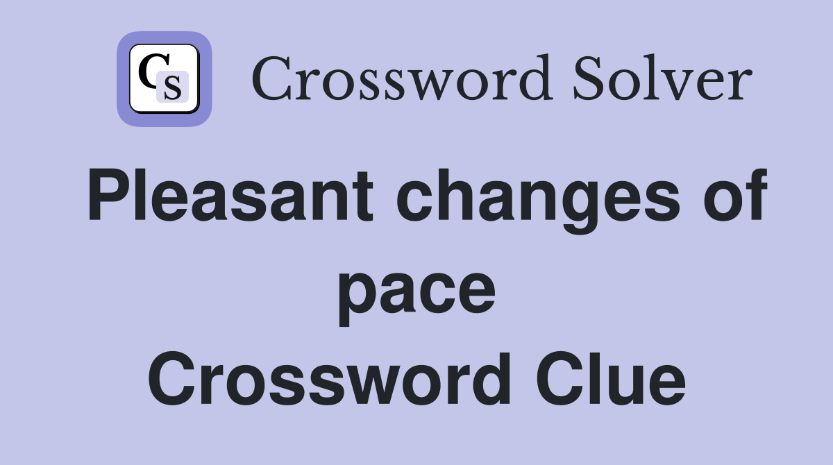 Pleasant changes of pace Crossword Clue