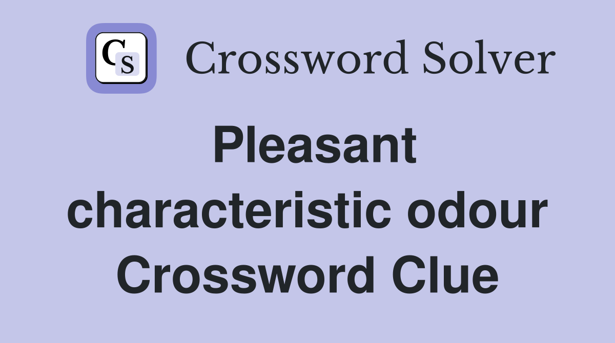 Pleasant characteristic odour Crossword Clue