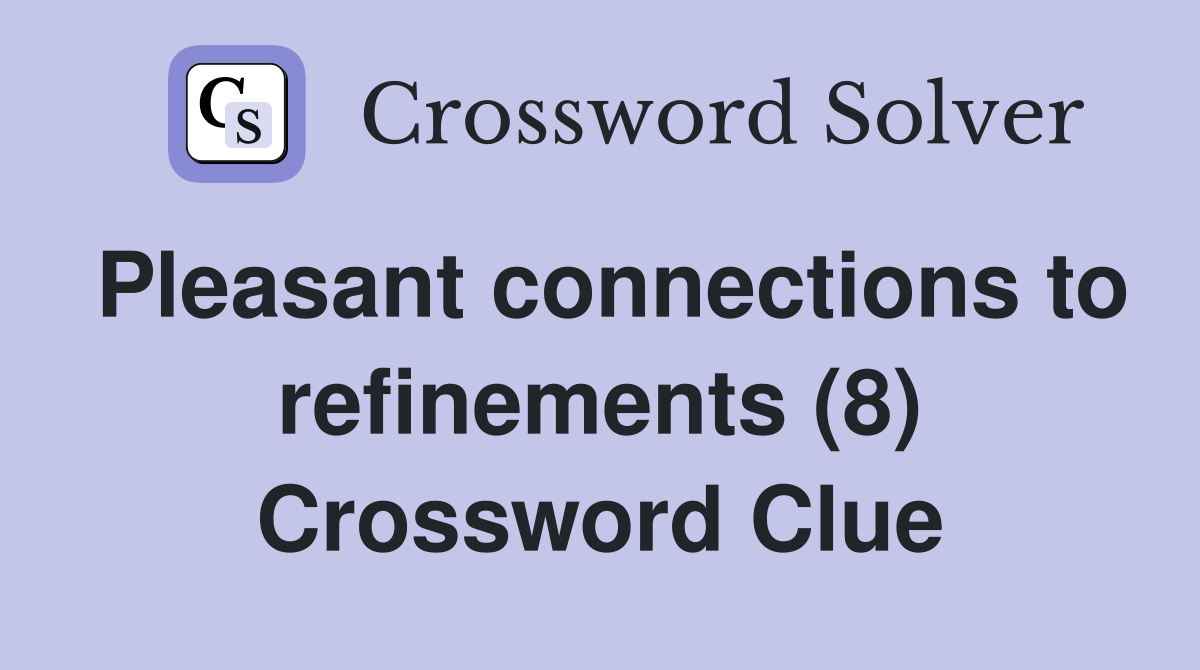 Pleasant connections to refinements (8) Crossword Clue