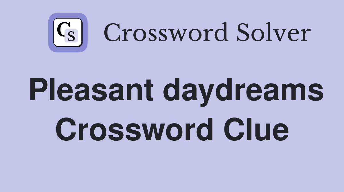 Pleasant daydreams Crossword Clue
