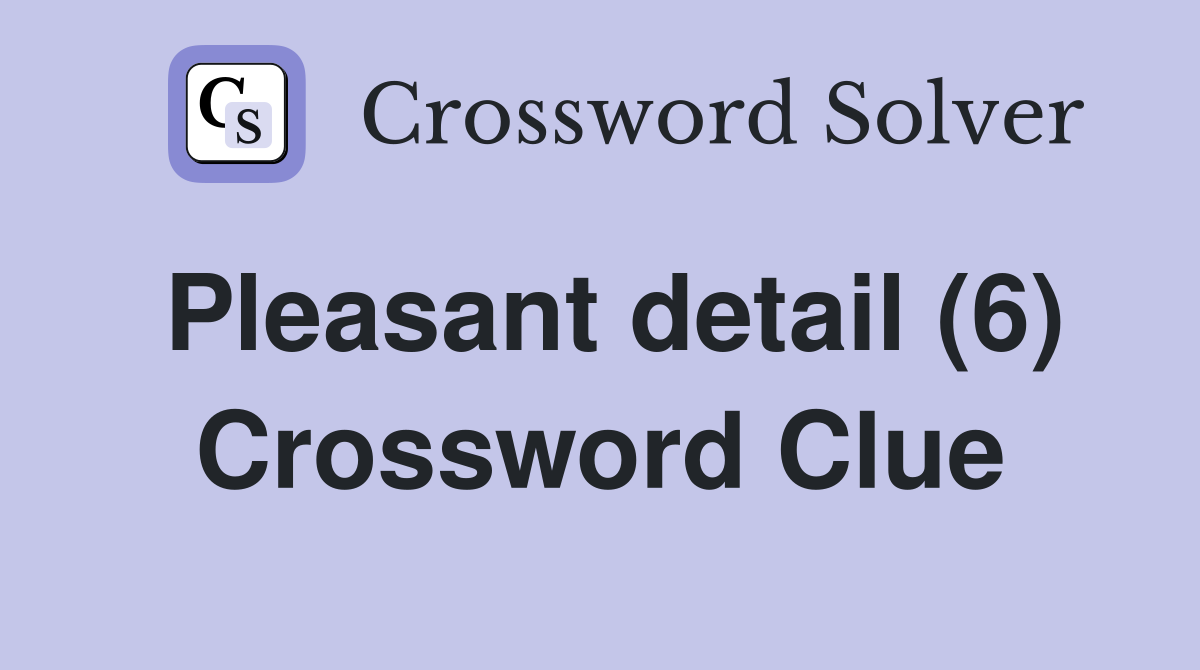 Pleasant detail (6) Crossword Clue