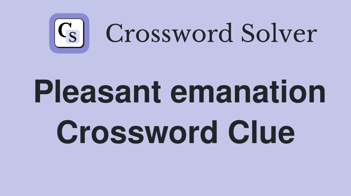 Pleasant emanation Crossword Clue