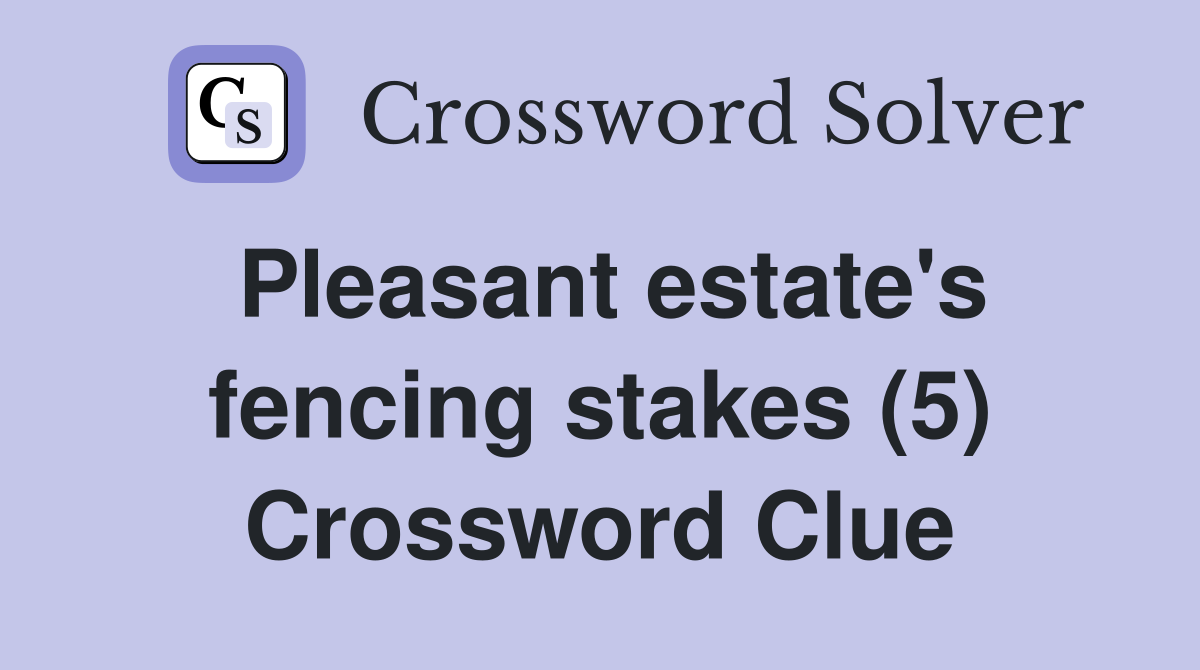 Pleasant estate's fencing stakes (5) Crossword Clue