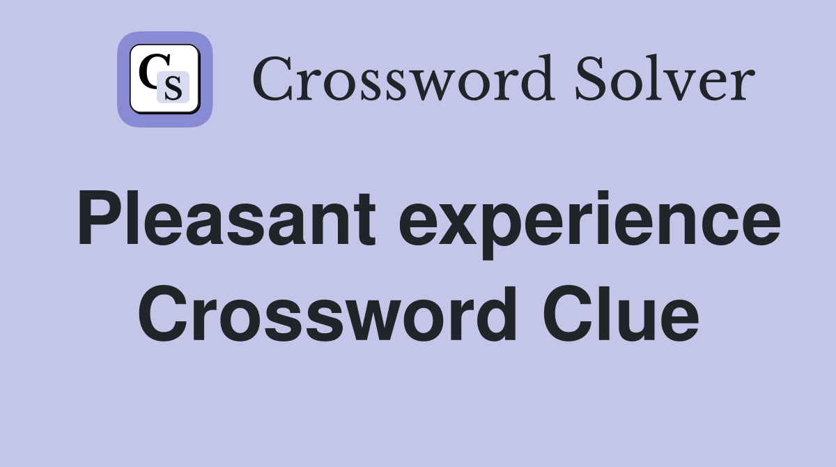 Pleasant experience Crossword Clue