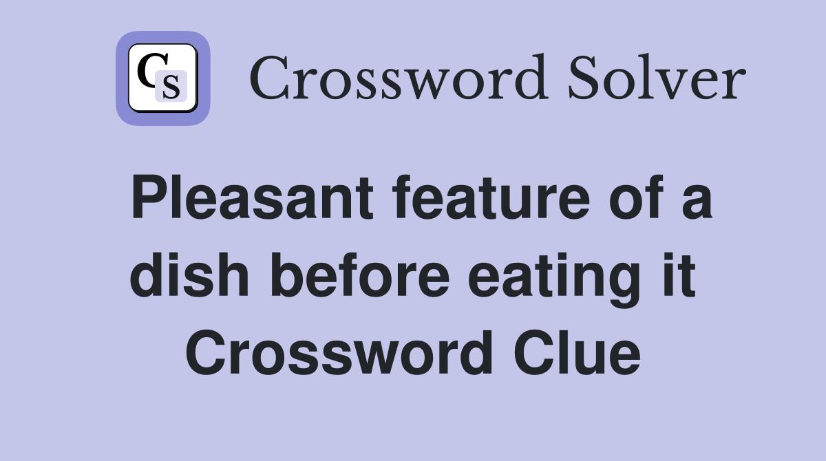 Pleasant feature of a dish before eating it Crossword Clue