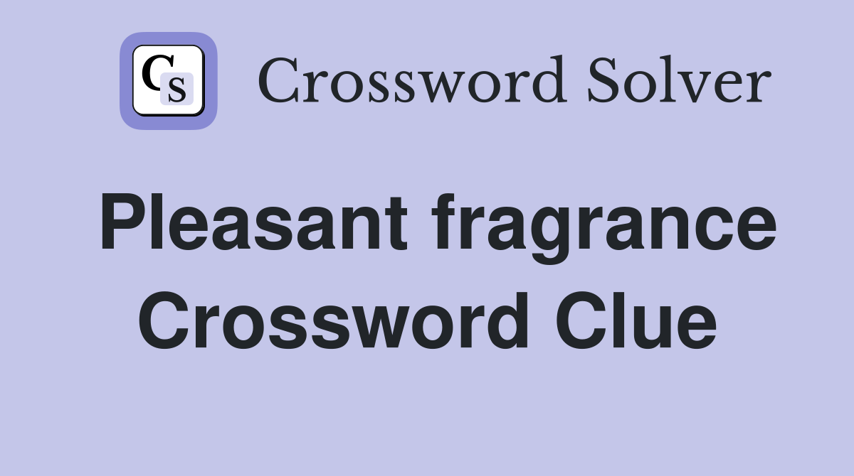 Pleasant fragrance Crossword Clue