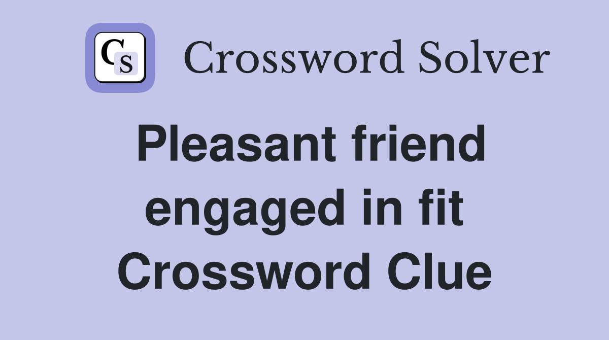 Pleasant friend engaged in fit Crossword Clue