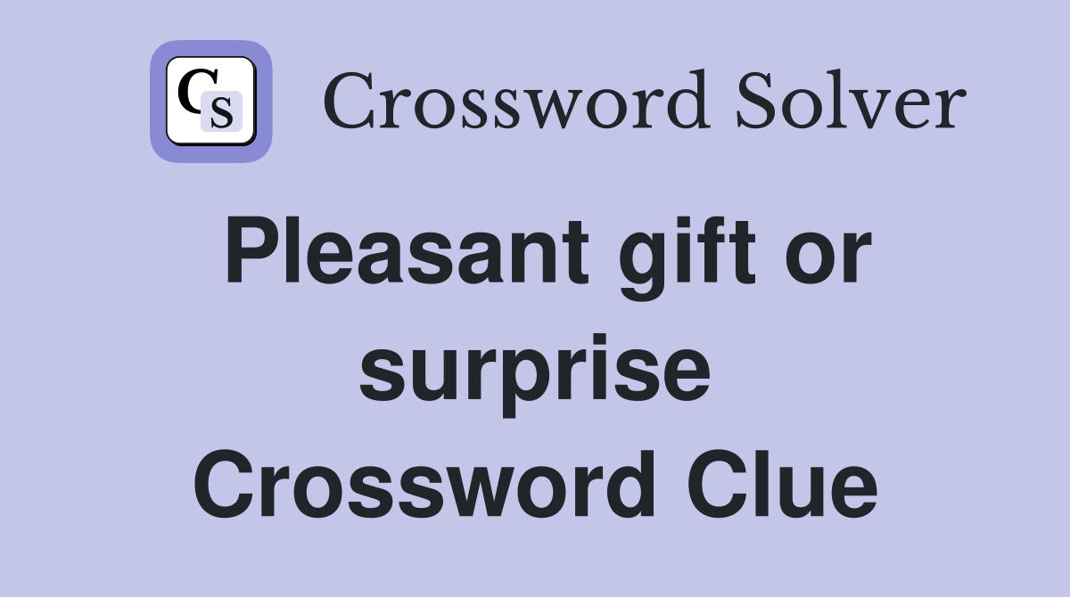 Pleasant gift or surprise Crossword Clue