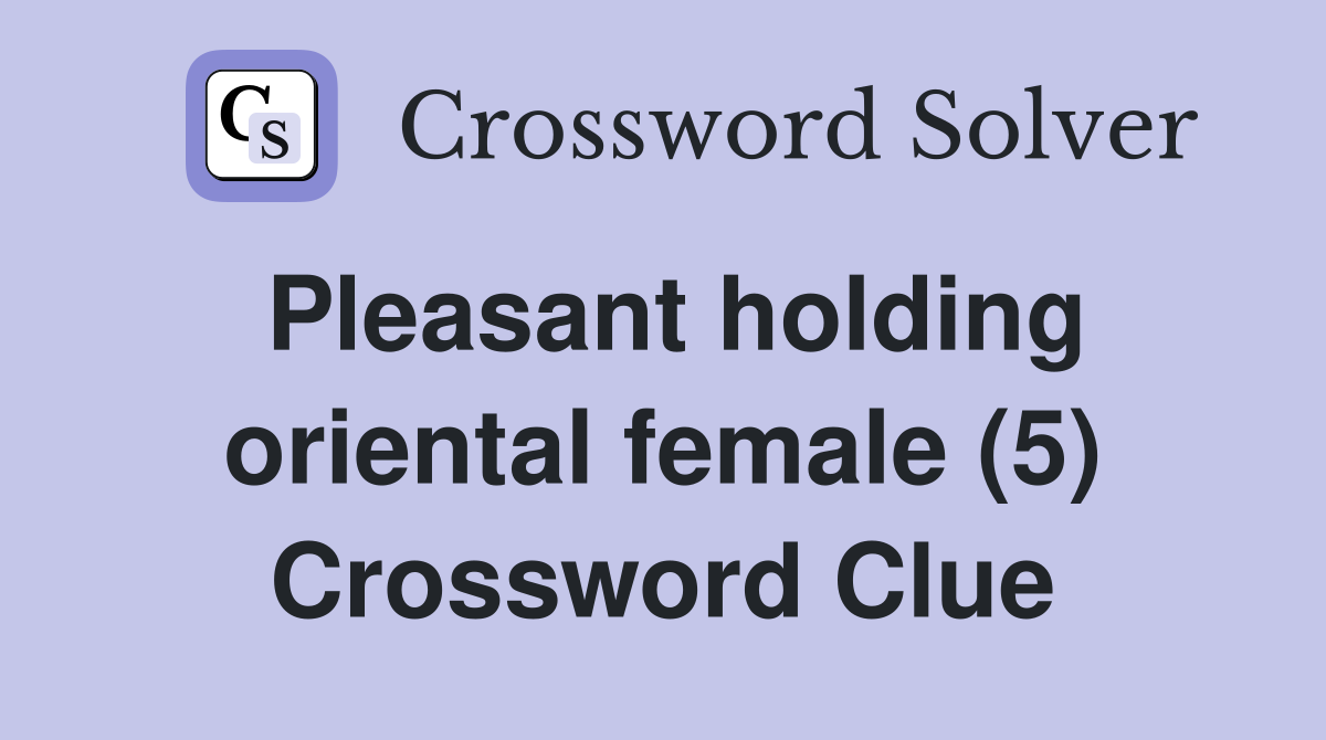 Pleasant holding oriental female (5) Crossword Clue