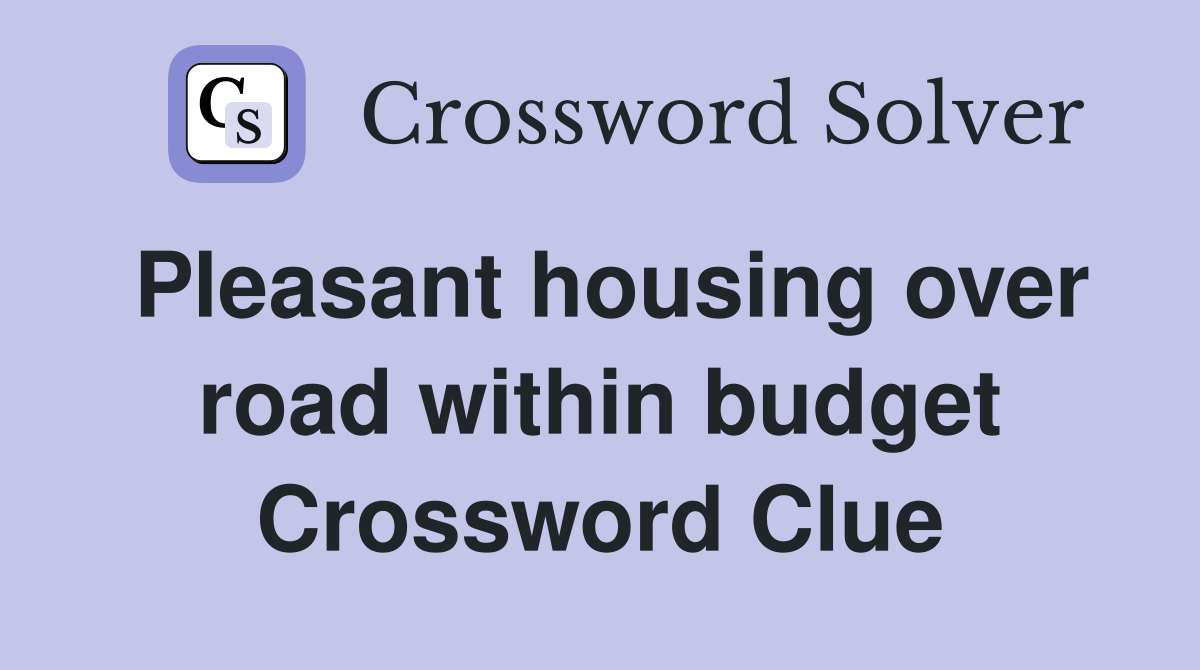 Pleasant housing over road within budget Crossword Clue