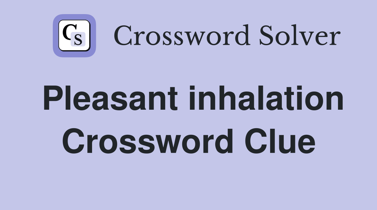 Pleasant inhalation Crossword Clue