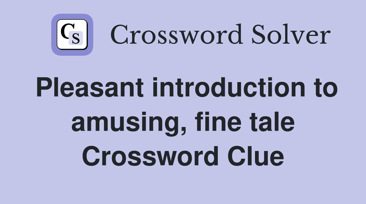 Pleasant introduction to amusing, fine tale Crossword Clue