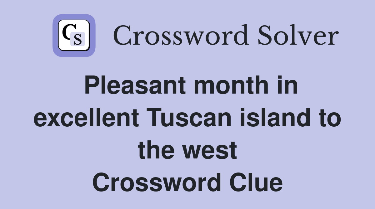 Pleasant month in excellent Tuscan island to the west Crossword Clue