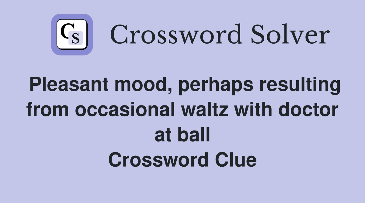 Pleasant mood, perhaps resulting from occasional waltz with doctor at ball Crossword Clue