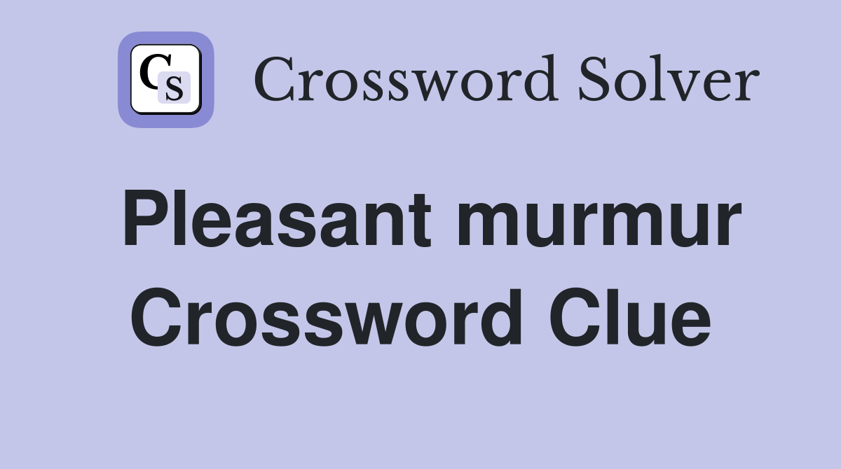 Pleasant murmur Crossword Clue