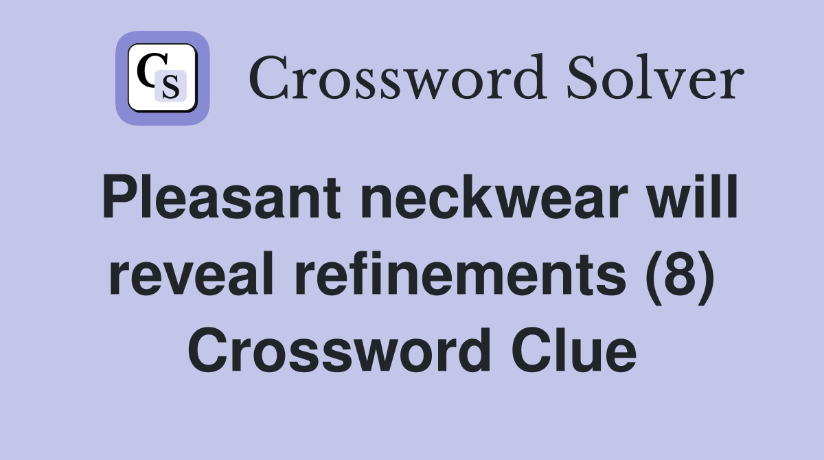 Pleasant neckwear will reveal refinements (8) Crossword Clue