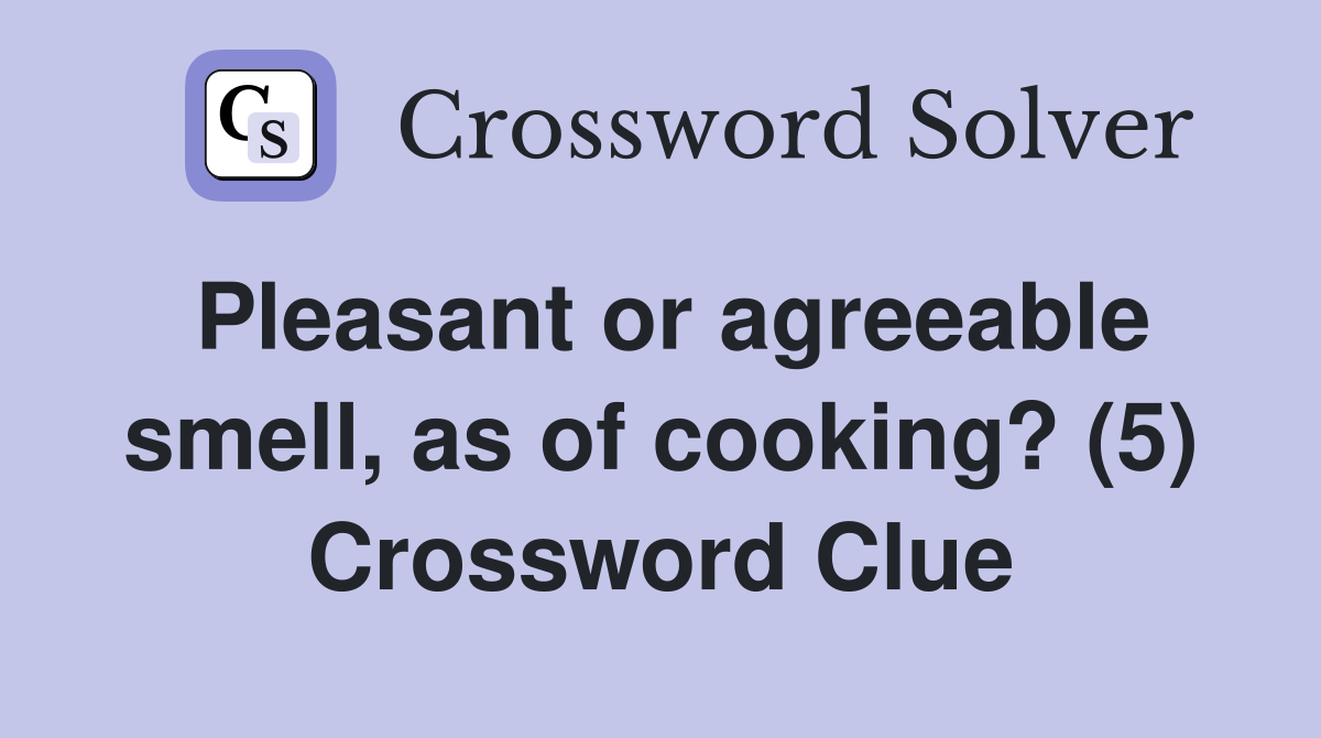 Pleasant or agreeable smell, as of cooking? (5) Crossword Clue