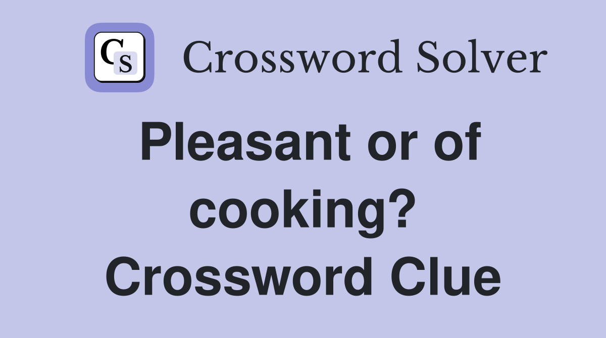 Pleasant or of cooking? Crossword Clue