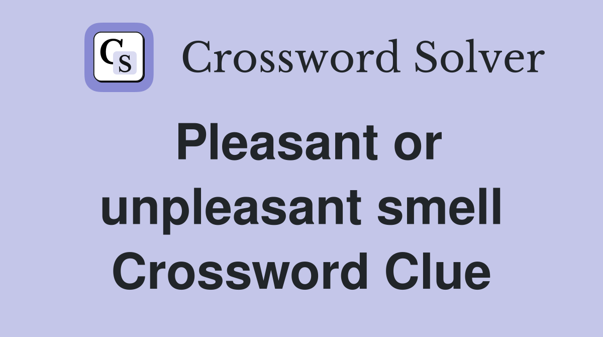 Pleasant or unpleasant smell Crossword Clue