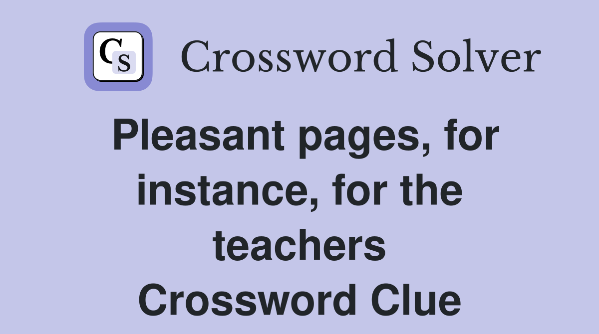 Pleasant pages, for instance, for the teachers Crossword Clue