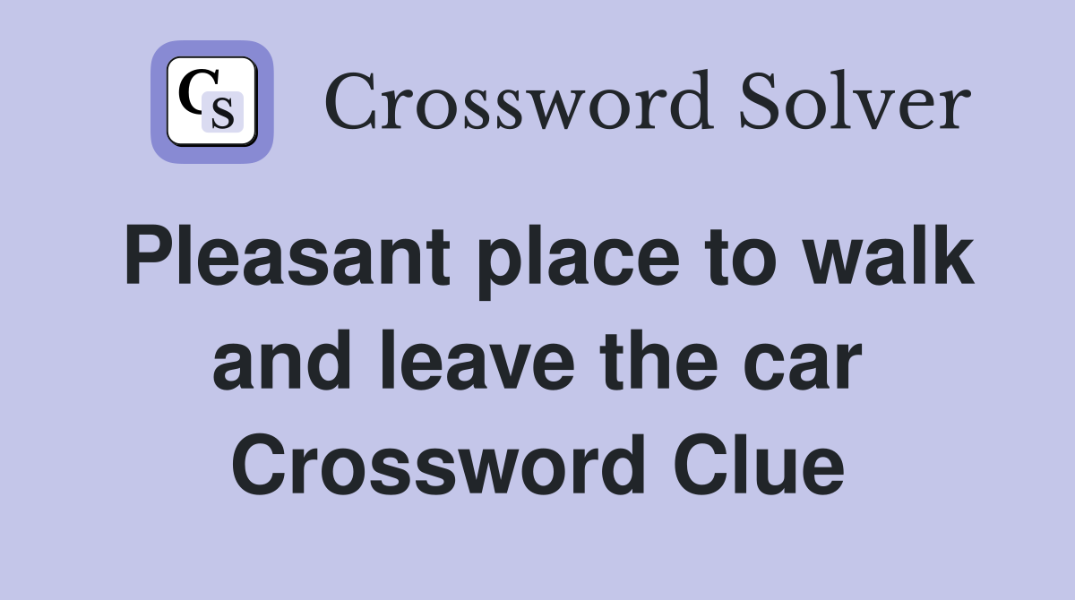 Pleasant place to walk and leave the car Crossword Clue