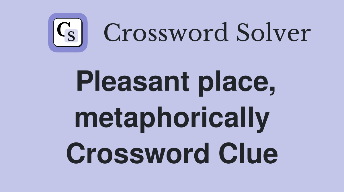 Pleasant place, metaphorically Crossword Clue