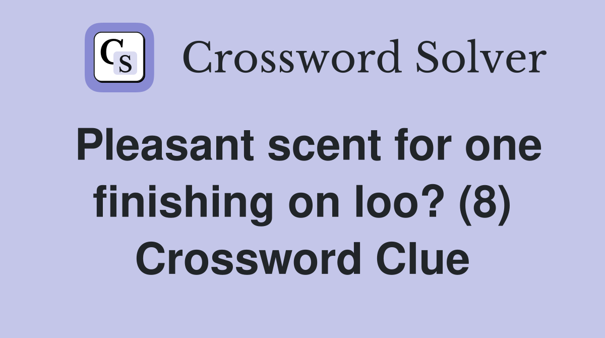 Pleasant scent for one finishing on loo? (8) Crossword Clue