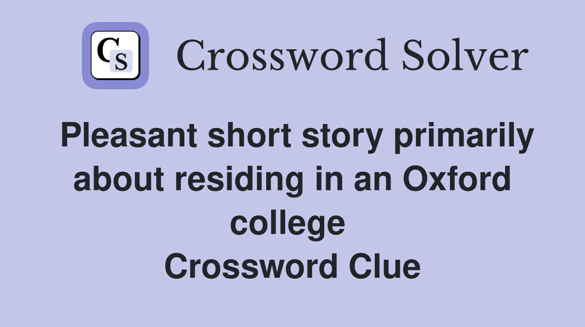 Pleasant short story primarily about residing in an Oxford college  Crossword Clue
