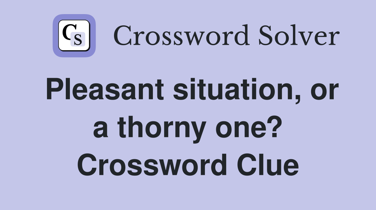 Pleasant situation, or a thorny one? Crossword Clue