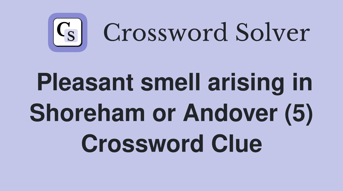 Pleasant smell arising in Shoreham or Andover (5) Crossword Clue