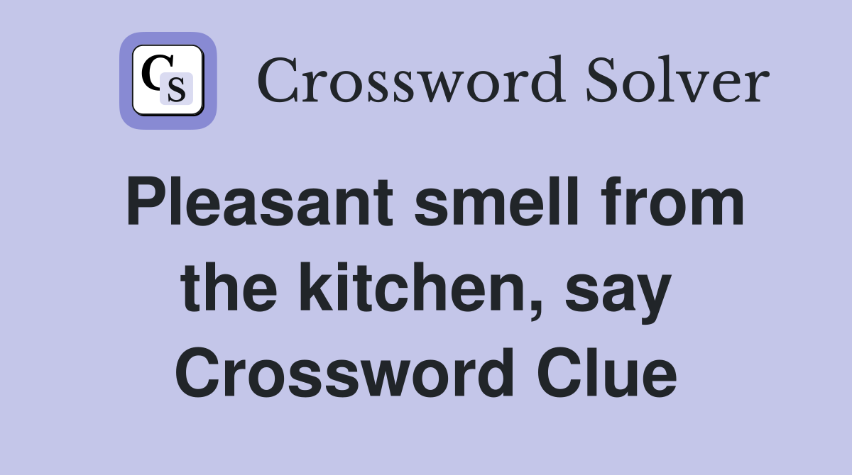 Pleasant smell from the kitchen, say Crossword Clue