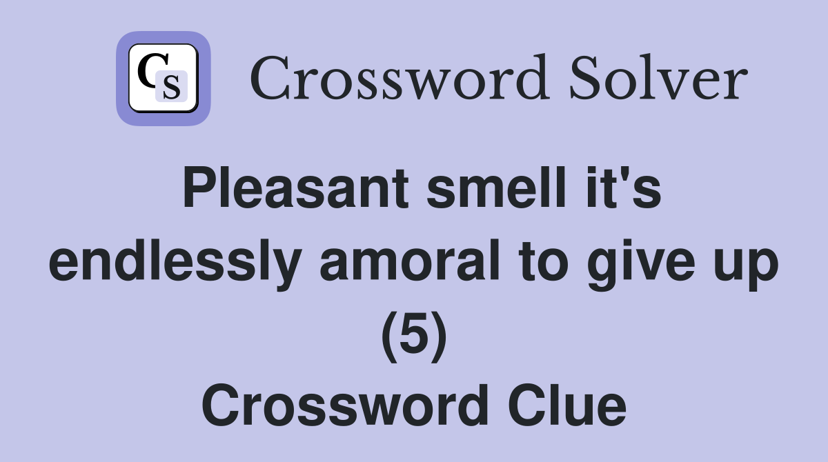 Pleasant smell it's endlessly amoral to give up (5) Crossword Clue
