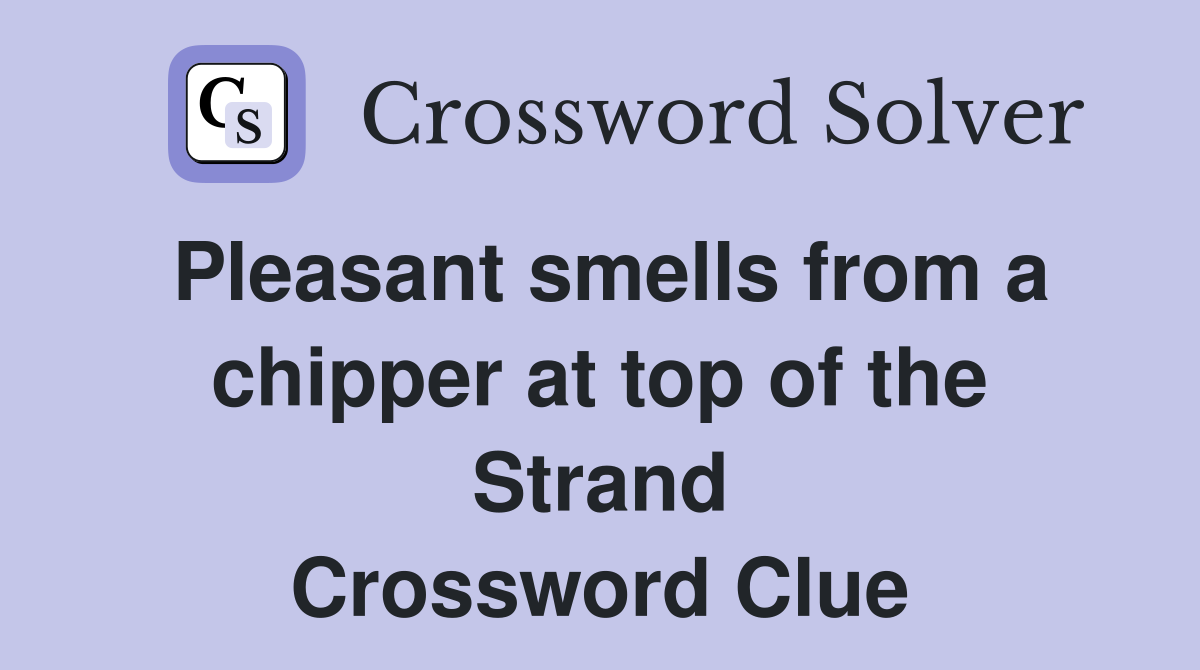 Pleasant smells from a chipper at top of the Strand Crossword Clue