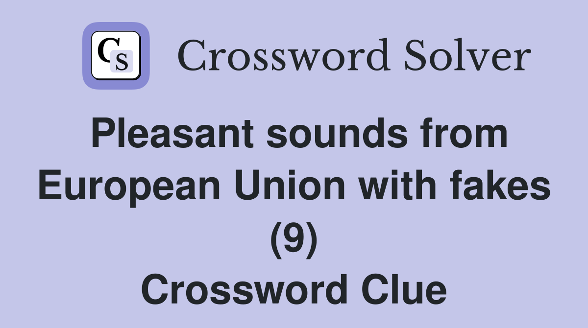 Pleasant sounds from European Union with fakes (9) Crossword Clue