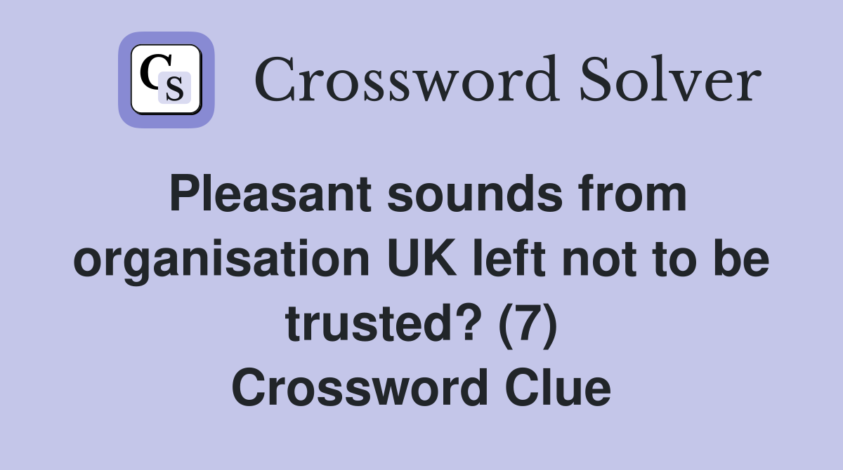 Pleasant sounds from organisation UK left not to be trusted? (7) Crossword Clue
