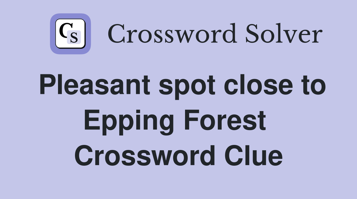 Pleasant spot close to Epping Forest  Crossword Clue