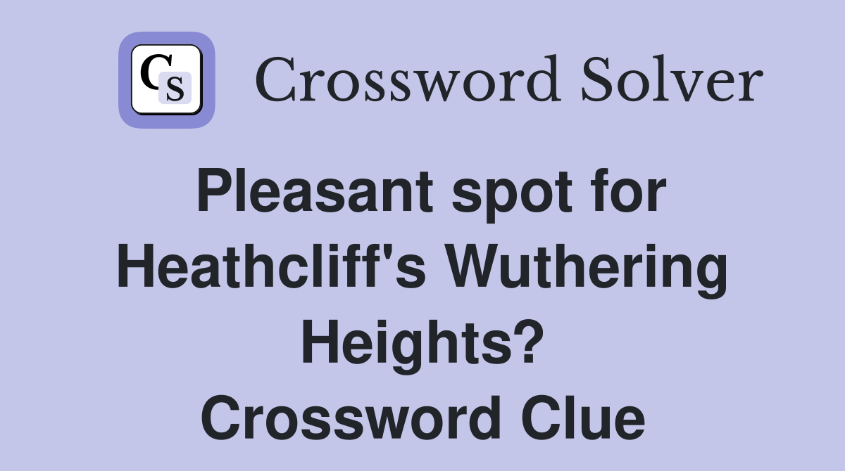 Pleasant spot for Heathcliff's Wuthering Heights? Crossword Clue