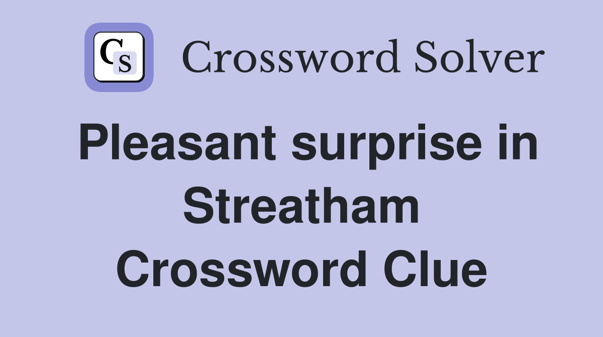 Pleasant surprise in Streatham Crossword Clue