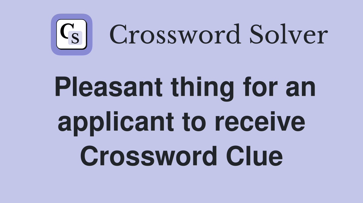 Pleasant thing for an applicant to receive Crossword Clue