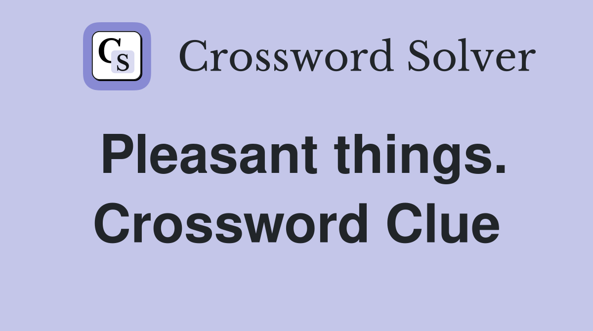Pleasant things. Crossword Clue