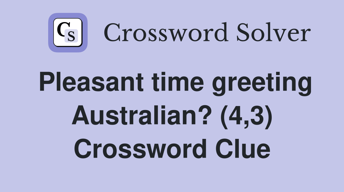 Pleasant time greeting Australian? (4,3) Crossword Clue