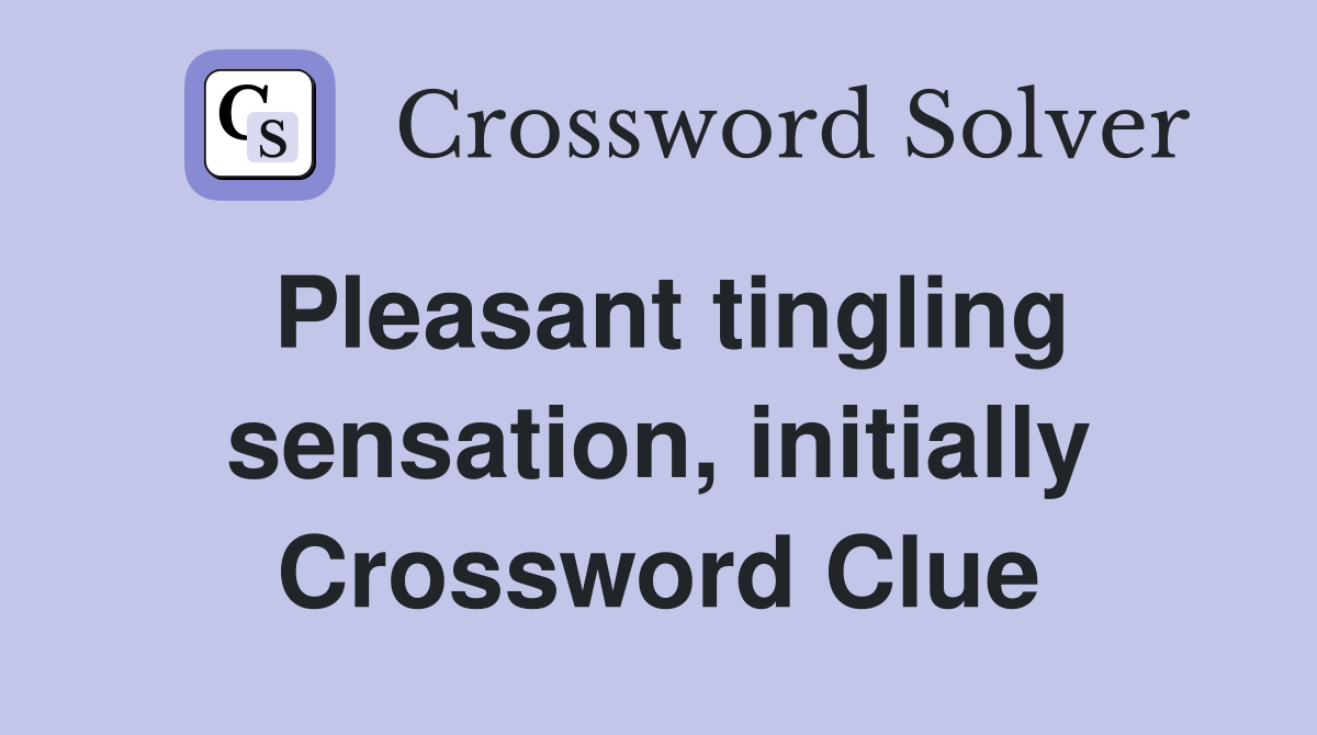 Pleasant tingling sensation, initially Crossword Clue